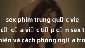 sex phim trung quốc vietsub Nguy cơ của việc tiếp cận sex thiếu niên và cách phòng ngừa trong xã hội hiện đại