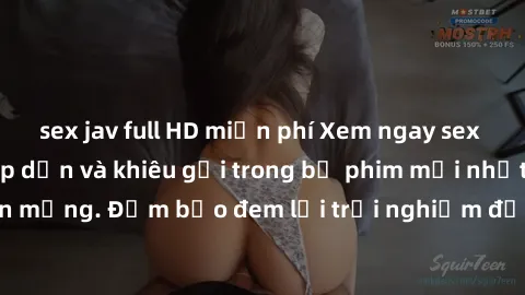 sex jav full HD miễn phí Xem ngay sex bạo lực vietsub hấp dẫn và khiêu gợi trong bộ phim mới nhất trên mạng. Đảm bảo đem lại trải nghiệm đầy kích thích cho người xem.