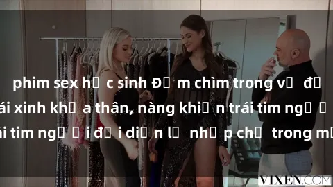 phim sex học sinh Đắm chìm trong vẻ đẹp tự nhiên của gái xinh khỏa thân, nàng khiến trái tim người đối diện lỡ nhịp chỉ trong một cái nhìn.