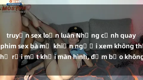 truyện sex loạn luân Những cảnh quay nóng bỏng trong phim sex bà mẹ khiến người xem không thể rời mắt khỏi màn hình, đảm bảo không làm bạn thất vọng!