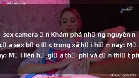 sex camera ẩn Khám phá những nguyên nhân và hậu quả của sex bạo lực trong xã hội hiện nay: Mối liên hệ giữa thị phi và cần thiết phải ngăn chặn.