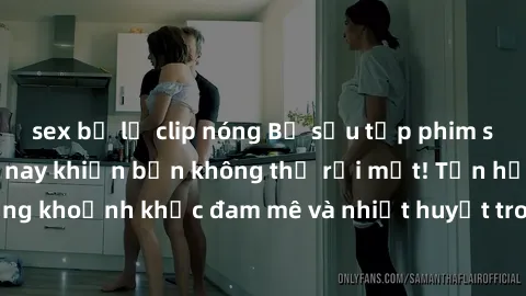 sex bị lộ clip nóng Bộ sưu tập phim sex Mỹ hot nhất năm nay khiến bạn không thể rời mắt! Tận hưởng những khoảnh khắc đam mê và nhiệt huyết trong các tác phẩm nóng bỏng này!