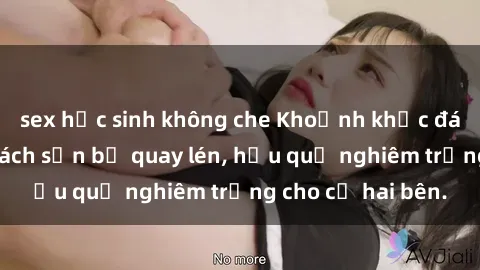 sex học sinh không che Khoảnh khắc đáng buồn: Sex khách sạn bị quay lén, hậu quả nghiêm trọng cho cả hai bên.