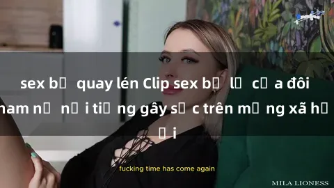 sex bị quay lén Clip sex bị lộ của đôi nam nữ nổi tiếng gây sốc trên mạng xã hội