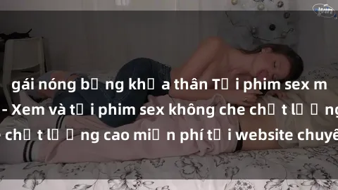gái nóng bỏng khỏa thân Tải phim sex mới nhất hot nhất - Xem và tải phim sex không che chất lượng cao miễn phí tại website chuyên nghiệp.