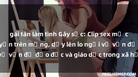 gái tân làm tình Gây sốc: Clip sex mẹ con Việt Nam lan truyền trên mạng, dấy lên lo ngại về vấn đề đạo đức và giáo dục trong xã hội hiện nay.